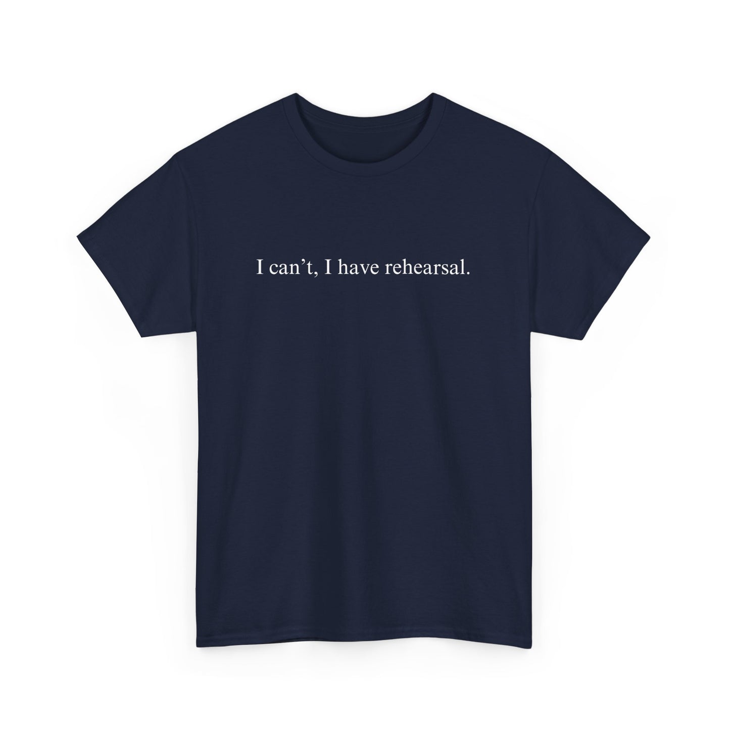 I Can't I Have Rehearsal Unisex Cotton Tee