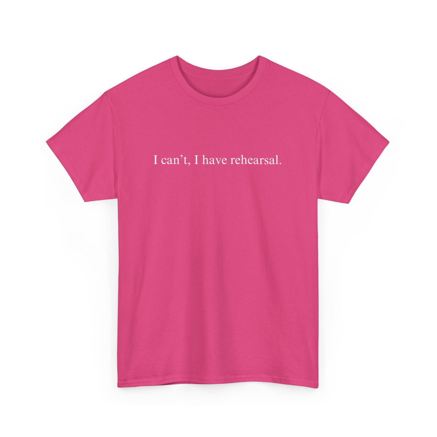 I Can't I Have Rehearsal Unisex Cotton Tee