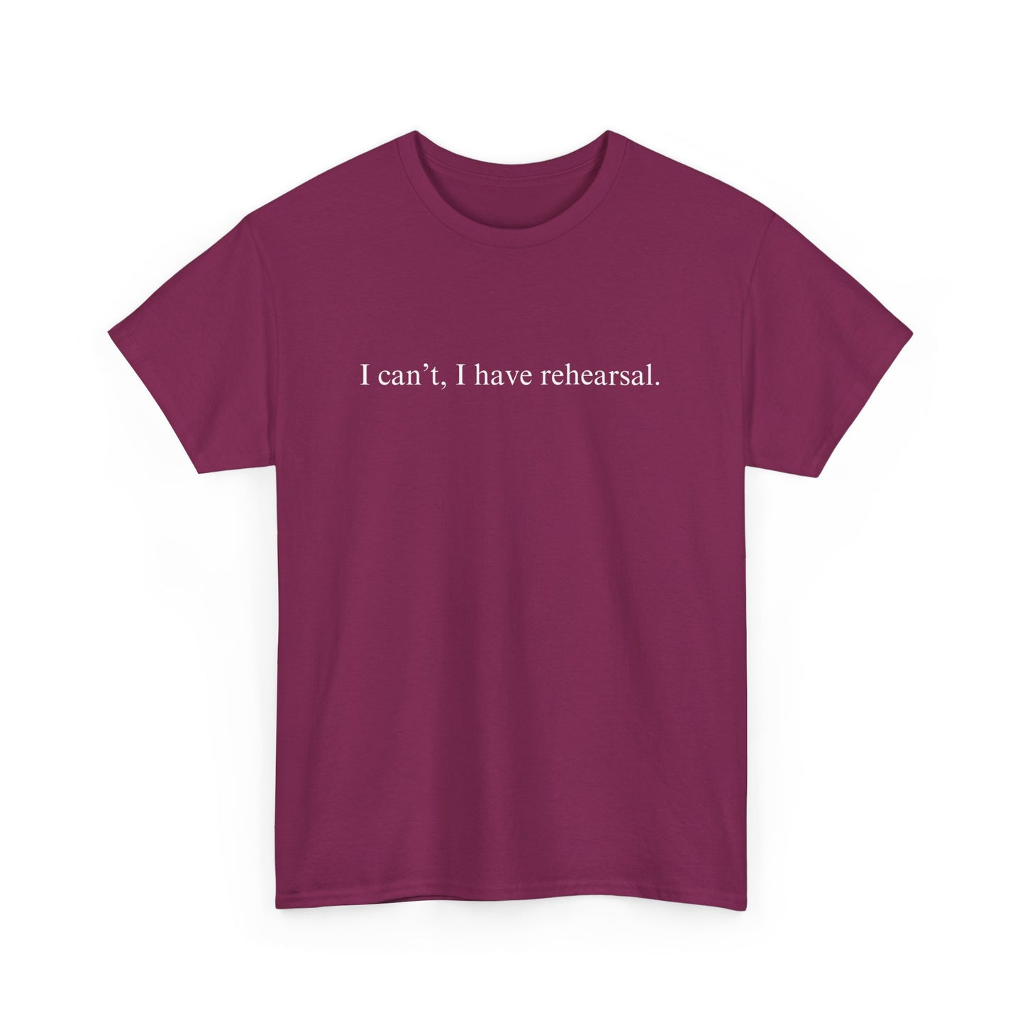 I Can't I Have Rehearsal Unisex Cotton Tee