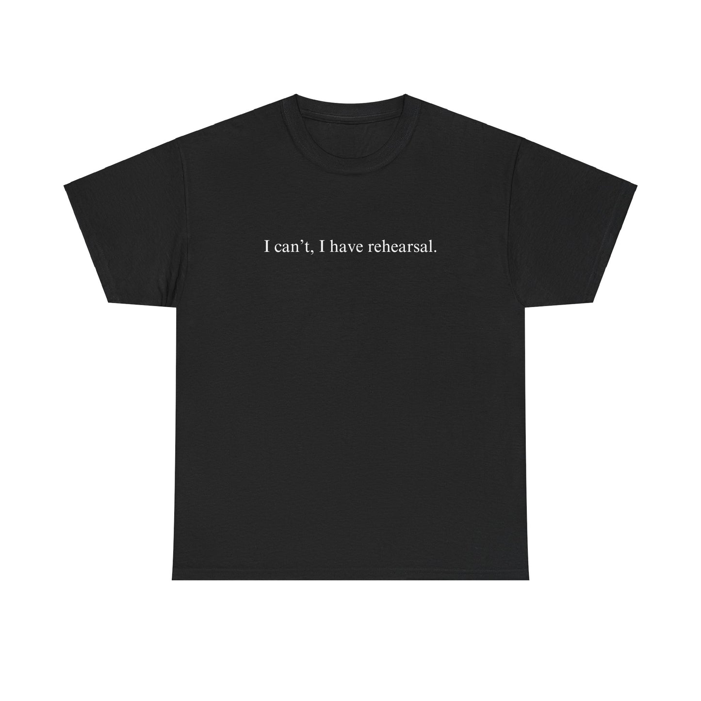 I Can't I Have Rehearsal Unisex Cotton Tee