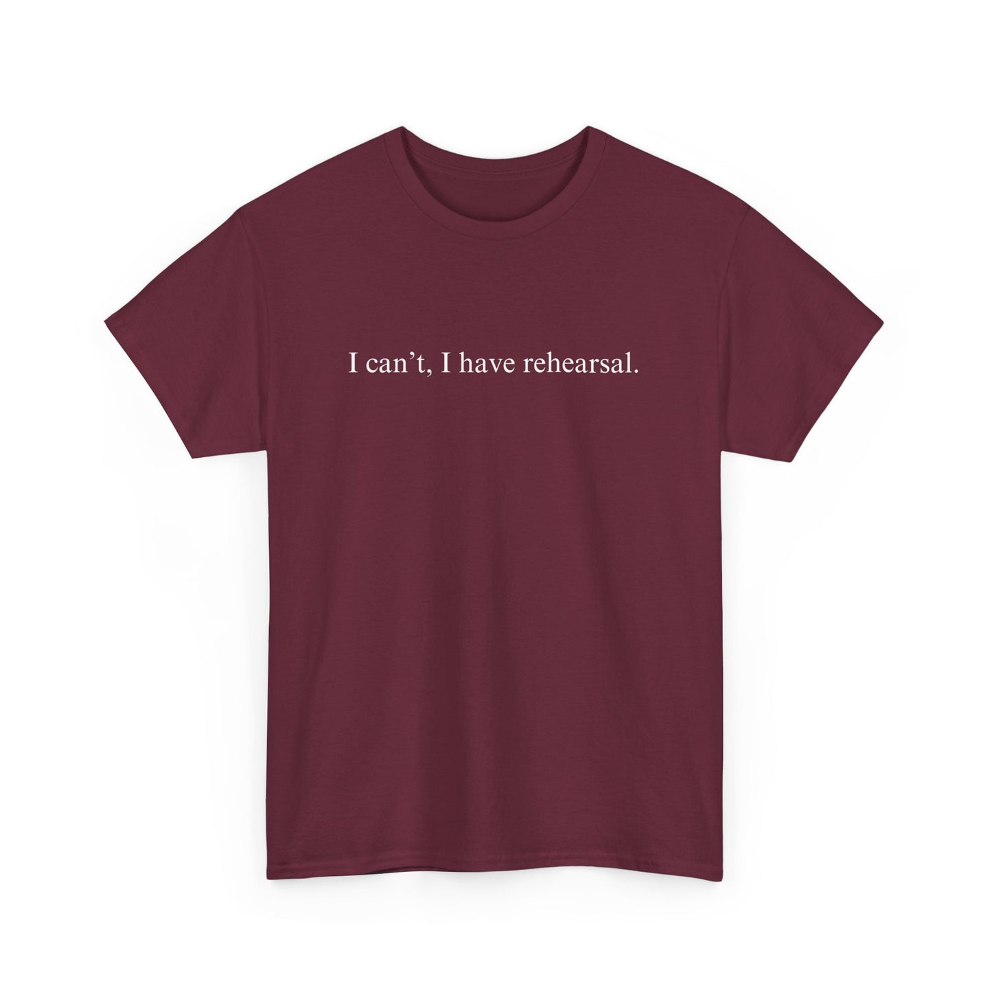 I Can't I Have Rehearsal Unisex Cotton Tee