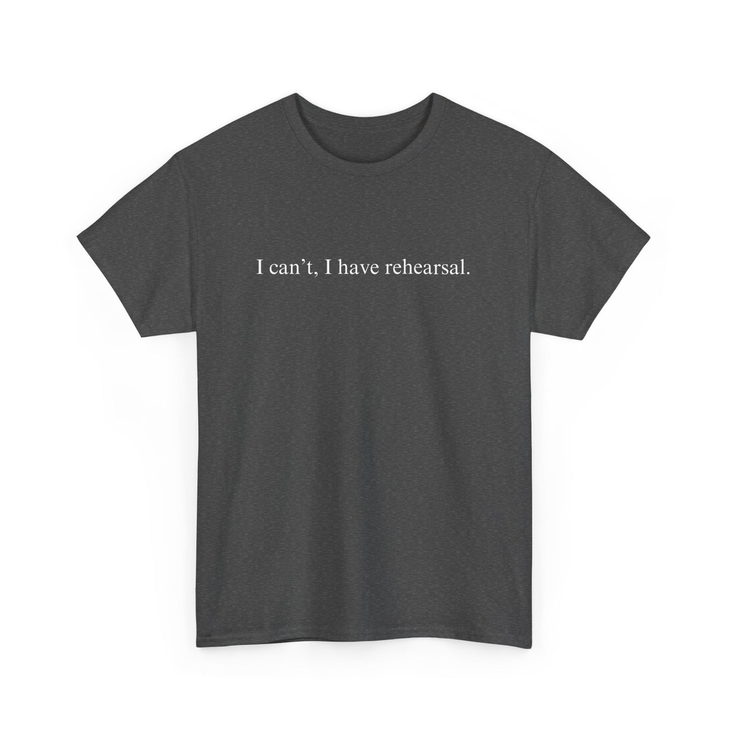 I Can't I Have Rehearsal Unisex Cotton Tee