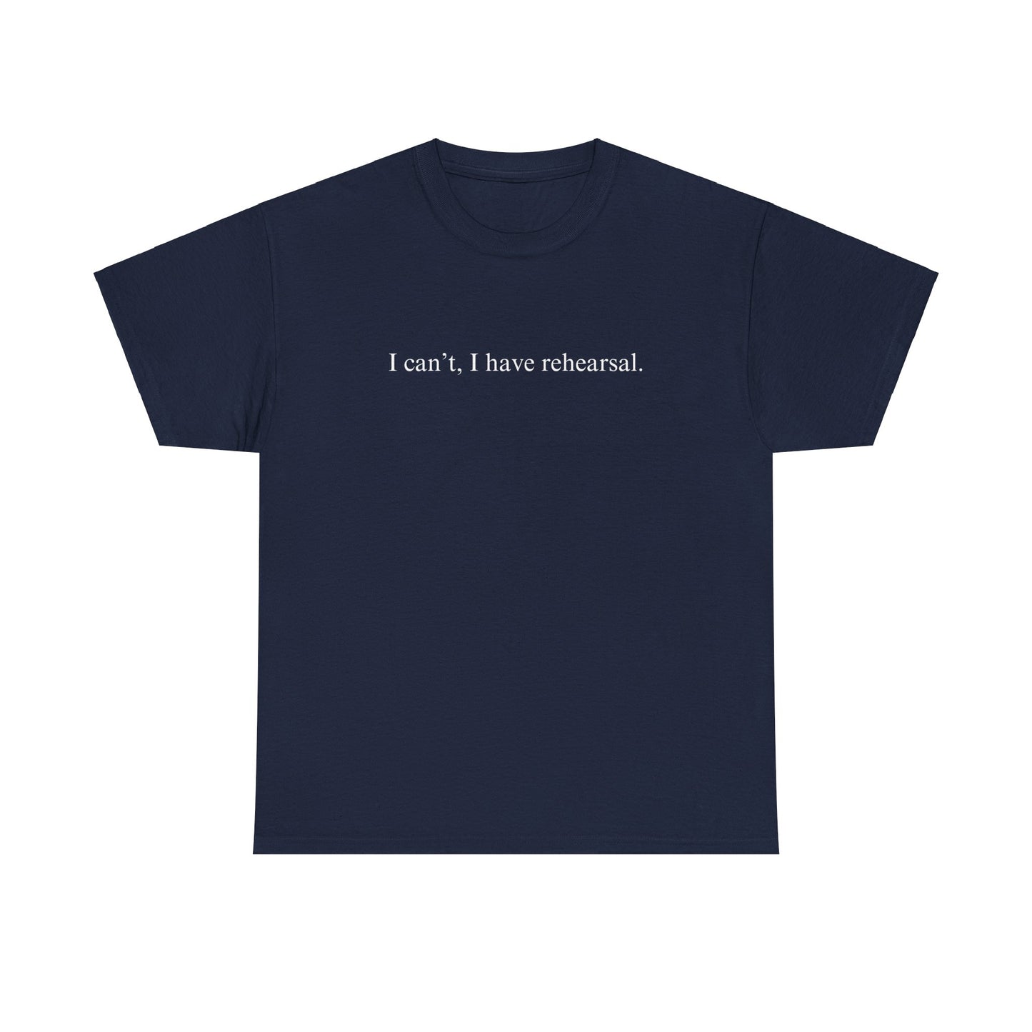 I Can't I Have Rehearsal Unisex Cotton Tee