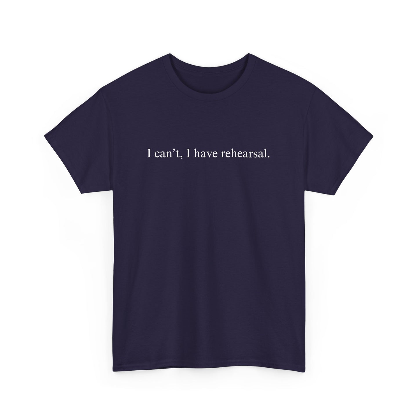 I Can't I Have Rehearsal Unisex Cotton Tee