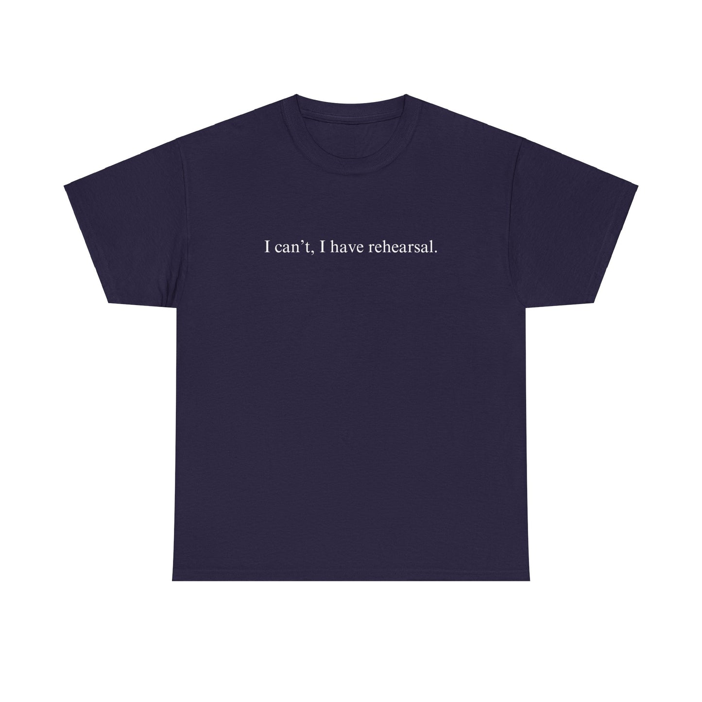 I Can't I Have Rehearsal Unisex Cotton Tee