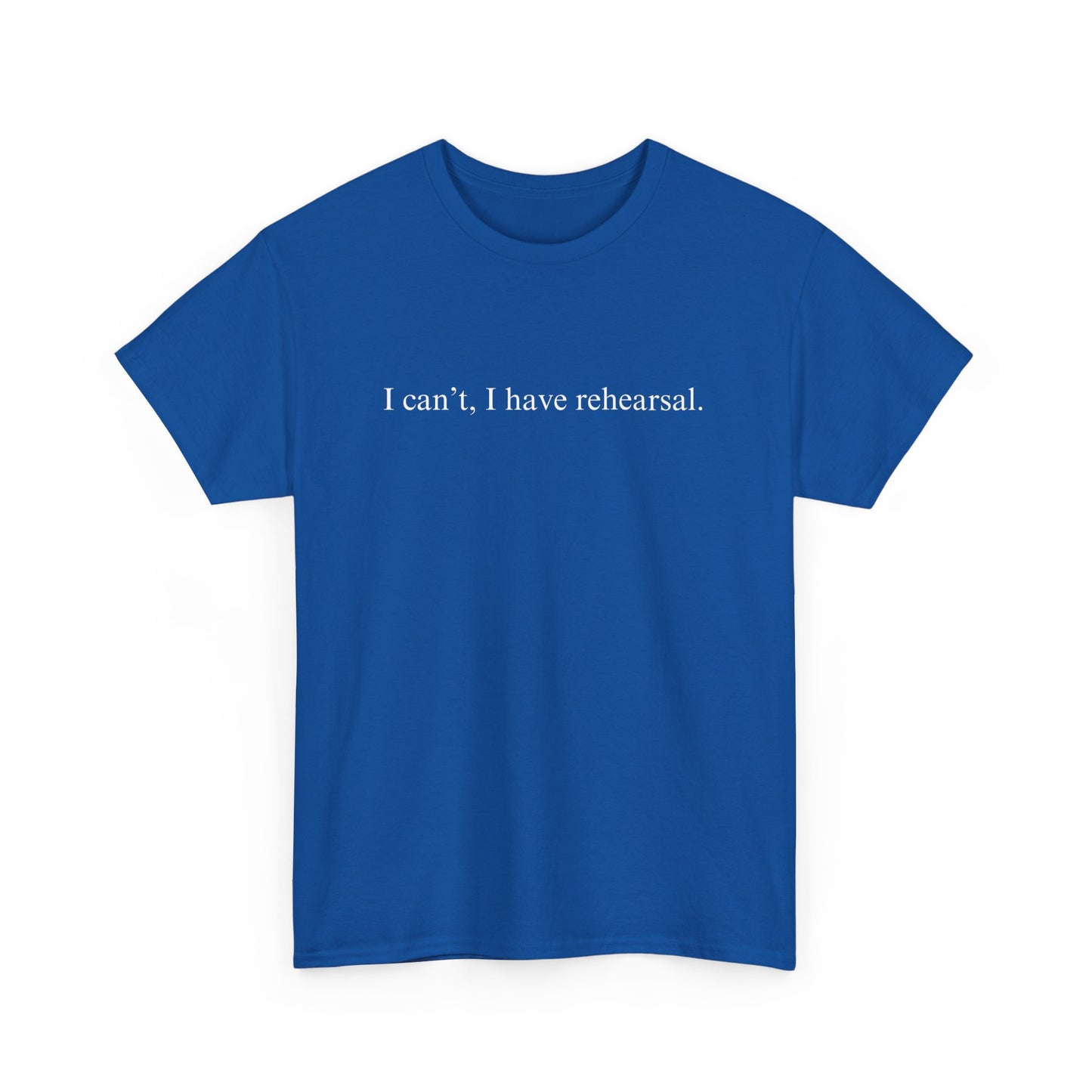 I Can't I Have Rehearsal Unisex Cotton Tee