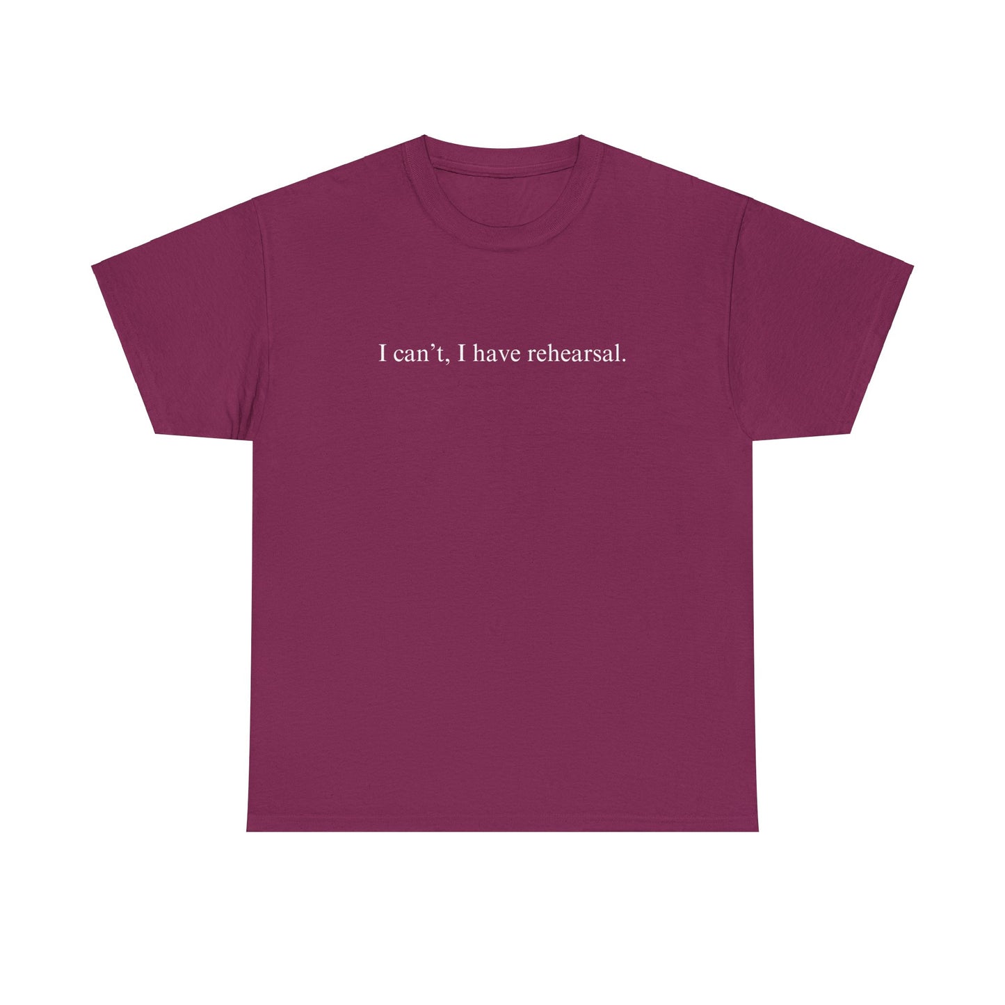 I Can't I Have Rehearsal Unisex Cotton Tee