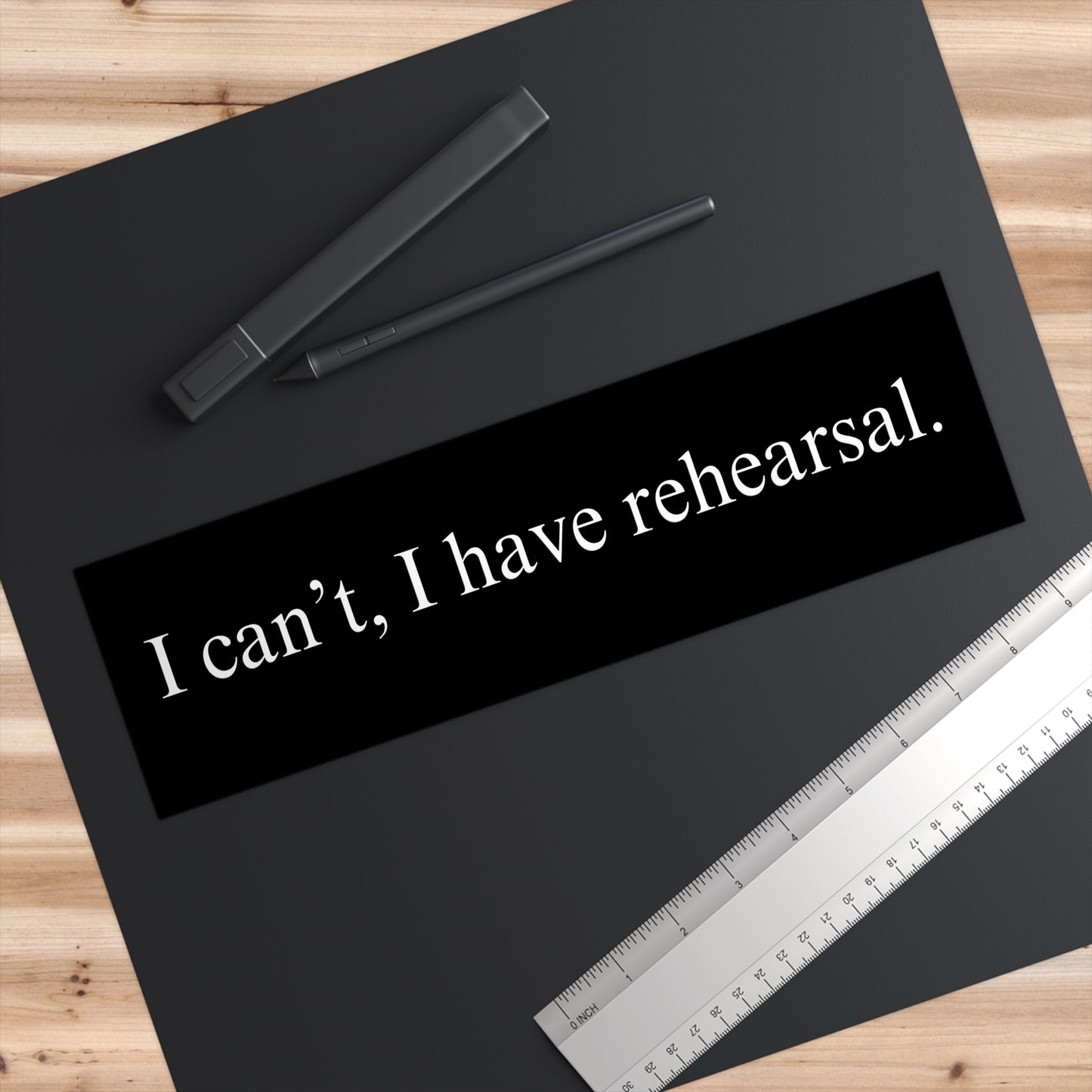 I can't, I have rehearsal Bumper Sticker