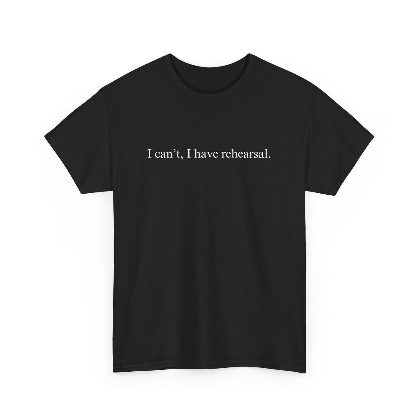 I Can't I Have Rehearsal Unisex Cotton Tee